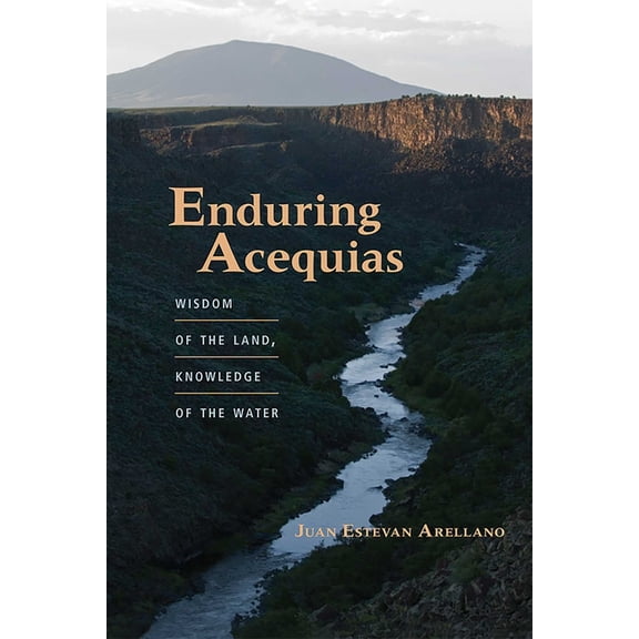 Querencias Enduring Acequias: Wisdom of the Land, Knowledge of the Water, (Paperback)