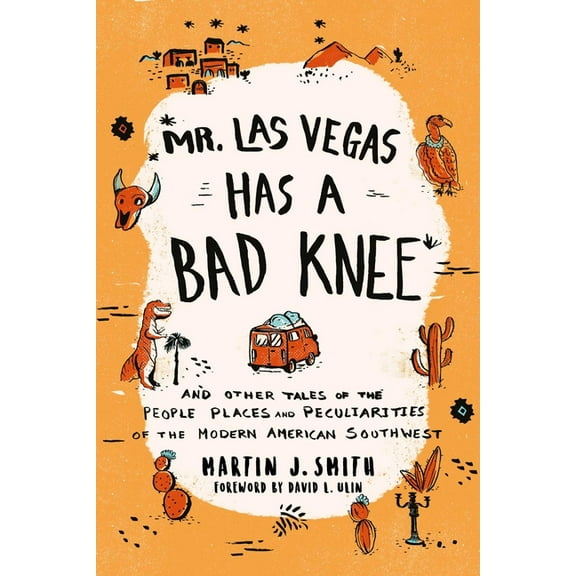 Mr. Las Vegas Has a Bad Knee: and Other Tales of the People, Places, and Peculiarities of the Modern American Southwest, (Paperback)