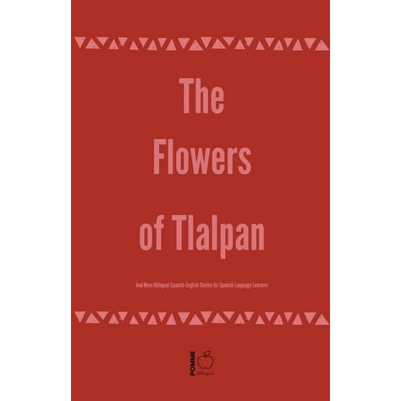 The Flowers of Tlalpan And More Bilingual Spanish-English Stories for Spanish Language Learners, (Paperback)
