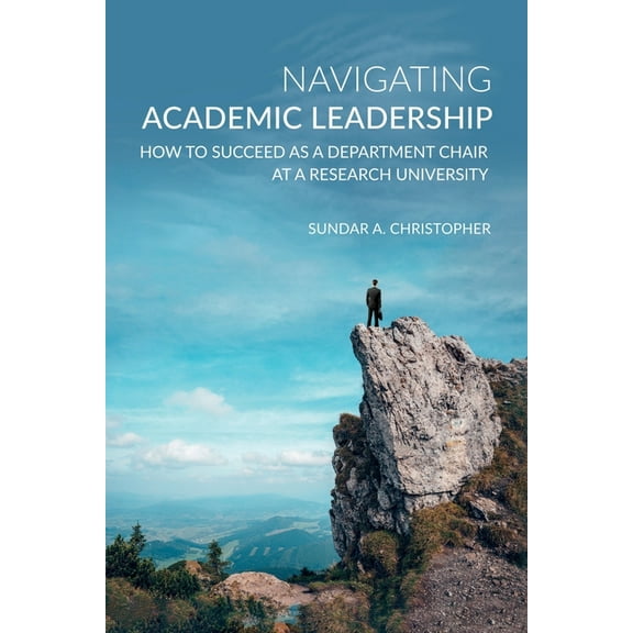 Navigating Academic Leadership: How to Succeed as a Department Chair at a Research University, (Paperback)