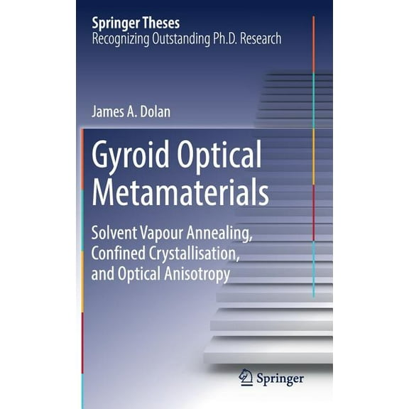 Springer Theses Gyroid Optical Metamaterials: Solvent Vapour Annealing, Confined Crystallisation, and Optical Anisotropy, (Hardcover)