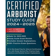 Certified Arborist Study Guide 2024-2025: All in One Exam Prep for Arborist Certification Test, with Study Section Plus Practice Exam Questions and Detailed Answer Explanations. (Paperback)
