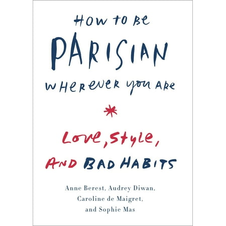 How to Be Parisian Wherever You Are: Love, Style, and Bad (Best Way To Stop Bad Habits)