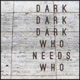 thumbnail image 1 of Pre-Owned Who Needs Who (CD 0655035151427) by Dark Dark Dark, 1 of 1