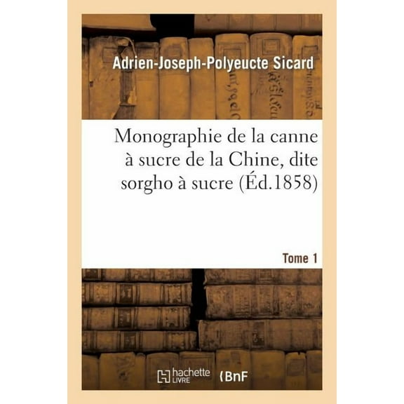 Savoirs Et Traditions Monographie de la Canne Ã Sucre de la Chine, Dite Sorgho Ã Sucre. Tome 1, (Paperback)