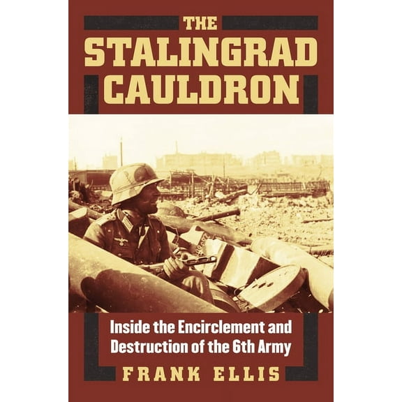 Modern War Studies The Stalingrad Cauldron: Inside the Encirclement and Destruction of the 6th Army, (Hardcover)