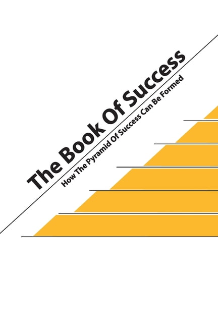 The Book of Success- How the Pyramid of Success can be Formed: Self ...