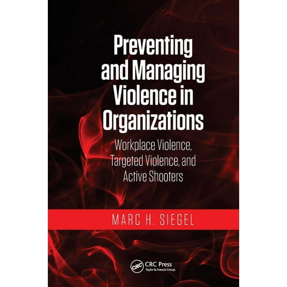 Preventing and Managing Violence in Organizations: Workplace Violence, Targeted Violence, and Active Shooters, (Paperback)