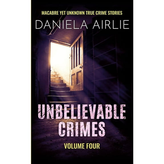 Unbelievable Crimes Volume Four: Macabre Yet Unknown True Crime Stories, (Paperback)