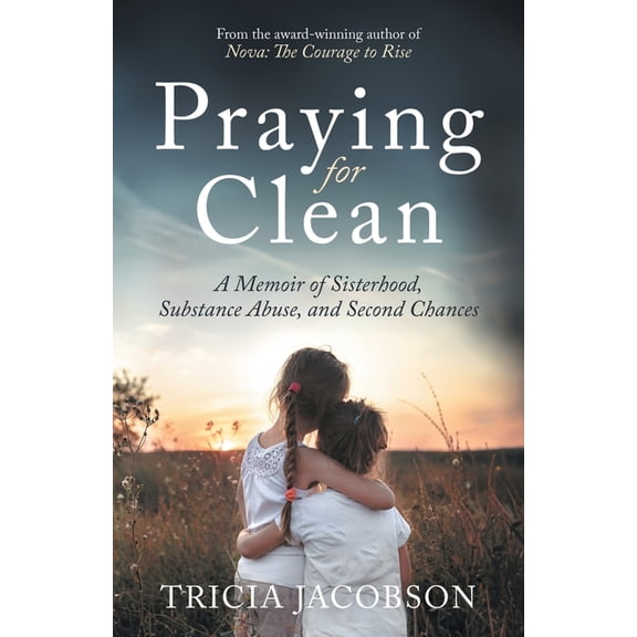 Praying for Clean: A Memoir of Sisterhood, Substance Abuse, and Second Chances, (Paperback)