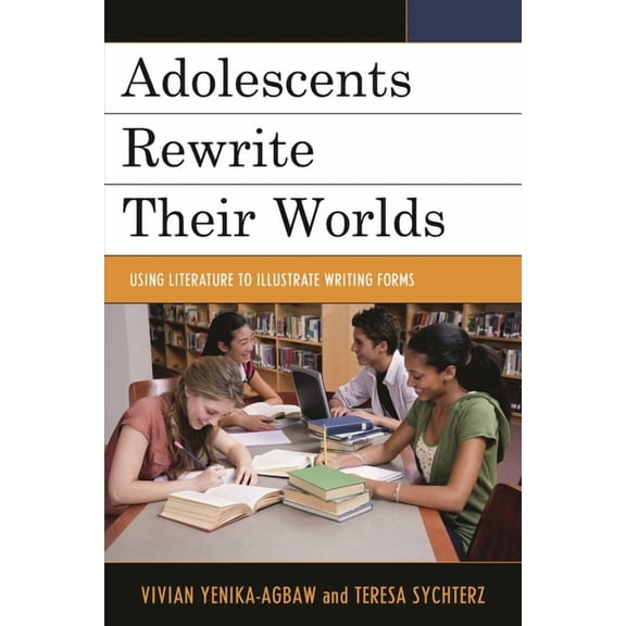 Adolescents Rewrite Their Worlds: Using Literature to Illustrate Writing Forms, (Paperback)