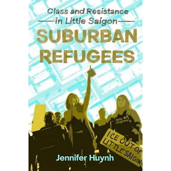 Suburban Refugees: Class and Resistance in Little Saigon, (Paperback)