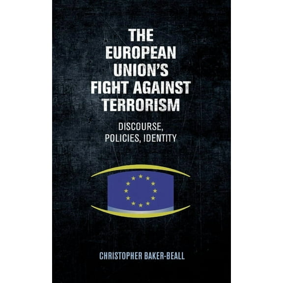 The European Union's Fight Against Terrorism: Discourse, Policies, Identity, (Hardcover)