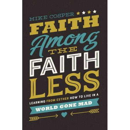Faith Among the Faithless : Learning from Esther How to Live in a World Gone (Insomnia The Best Of Faithless)
