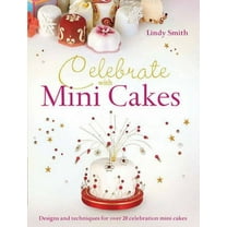 Celebrate with Minicakes: Designs and Techniques for Creating Over 25 Celebration Minicakes