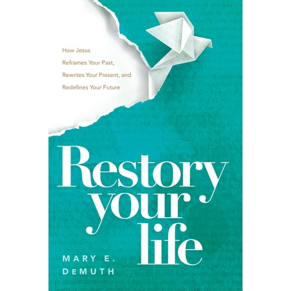 Restory Your Life: How Jesus Reframes Your Past, Rewrites Your Present, and Redefines Your Future, (Paperback)