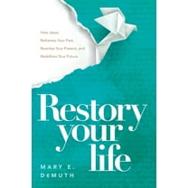 Restory Your Life: How Jesus Reframes Your Past, Rewrites Your Present, and Redefines Your Future, (Paperback)