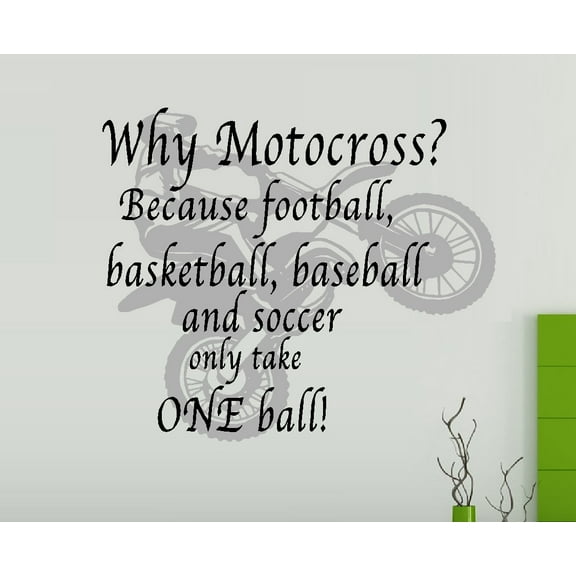 Decal ~ Why Motocross? Because Football, Basketball, Baseball, and Soccer.. only take one ball. Wall Decal, 18" x 17" Blk and Gray