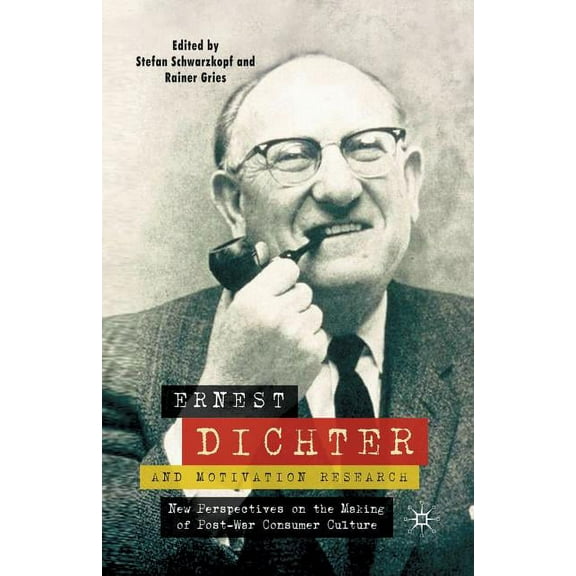Ernest Dichter and Motivation Research: New Perspectives on the Making of Post-War Consumer Culture, (Paperback)