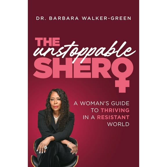 The Unstoppable Shero: A Woman's Guide to Thriving in a Resistant World, (Hardcover)