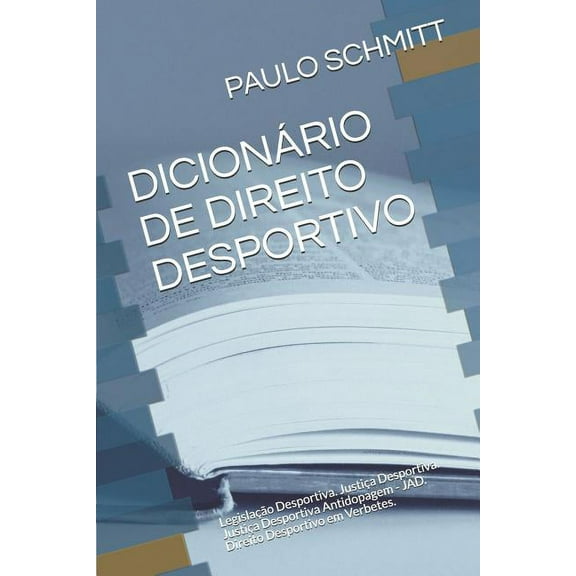 Dicionário de Direito Desportivo: Legislação Desportiva. Justiça Desportiva. Justiça Desportiva Antidopagem - Jad. Direito Desportivo Em Verbetes. (Paperback)