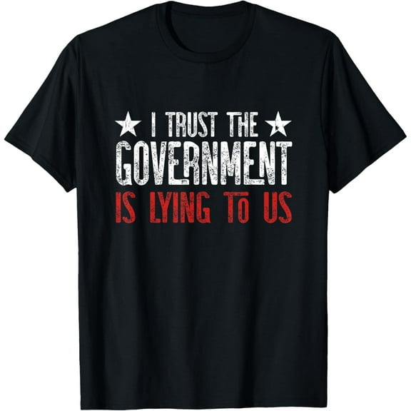t-shirtI trust the Government is lying to Us T-Shirt mens t shirt，black，women，funny，misfits，men，journey