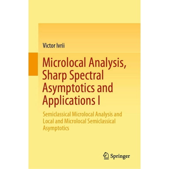 Microlocal Analysis, Sharp Spectral Asymptotics and Applications I: Semiclassical Microlocal Analysis and Local and Micr, (Hardcover)