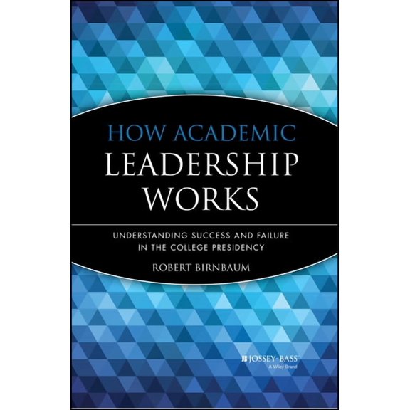 Jossey-Bass Higher and Adult Education S How Academic Leadership Works: Understanding Success and Failure in the College Presidency, (Hardcover)