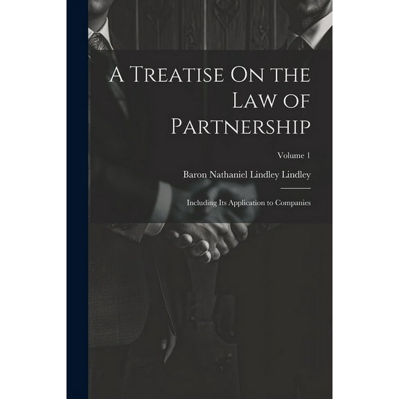 A Treatise On the Law of Partnership : Including Its Application to Companies; Volume 1 (Paperback)