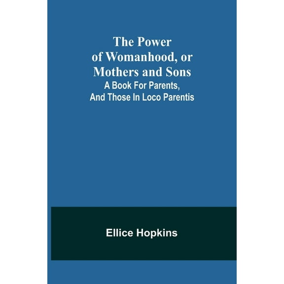 The Power of Womanhood, or Mothers and Sons; A Book For Parents, And Those In Loco Parentis, (Paperback)