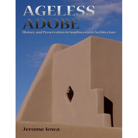 Ageless Adobe: History and Preservation in Southwestern Architecture, (Paperback)