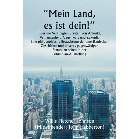 "Mein Land, es ist dein!" Oder die Vereinigten Staaten von Amerika; Vergangenheit, Gegenwart und Zukunft. Eine philosoph, (Paperback)