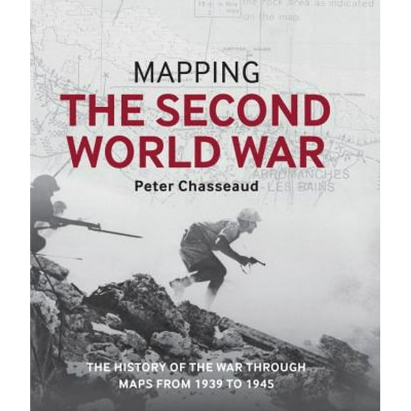 Pre-Owned Mapping the Second World War: The history of the war through maps from 1939 to 1945 (Hardcover) 0785834354 9780785834359