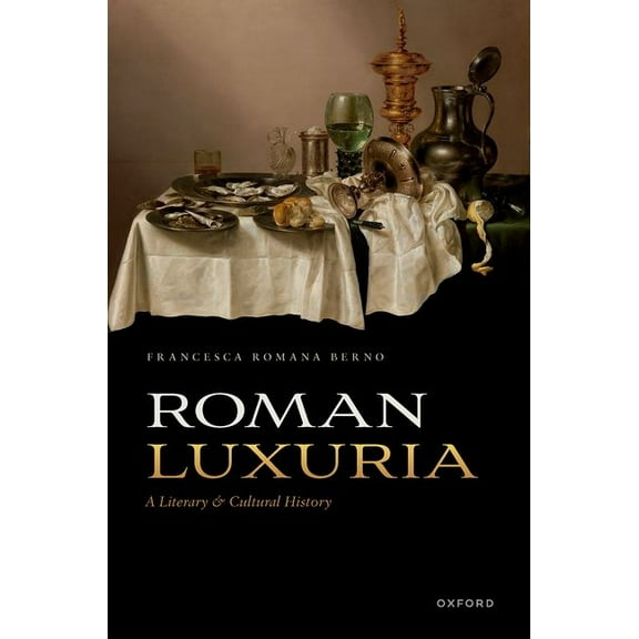 Roman Luxuria: A Literary and Cultural History, (Hardcover)