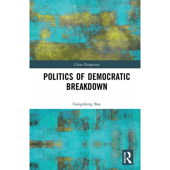 China Perspectives Politics of Democratic Breakdown, (Hardcover)