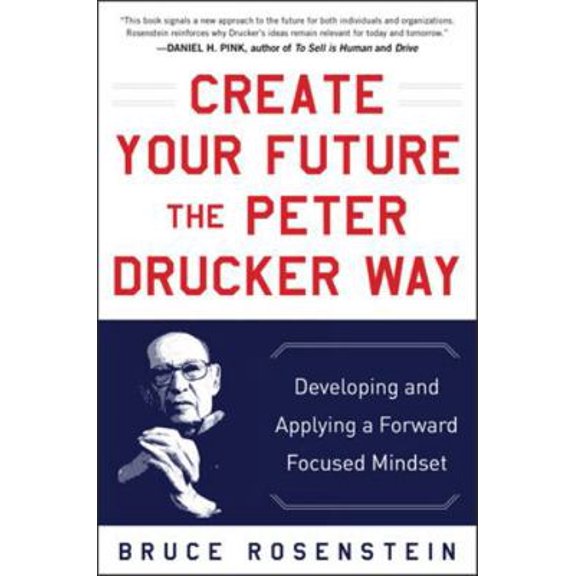 Pre-Owned Create Your Future the Peter Drucker Way: Developing and Applying a Forward-Focused Mindset (Hardcover) 0071820809 9780071820806