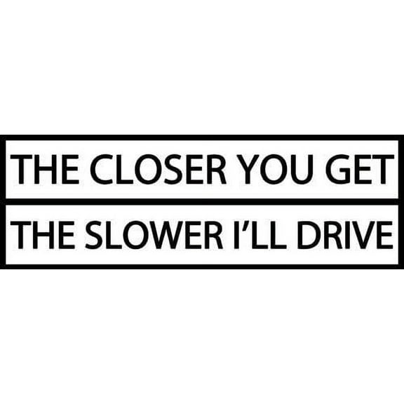 The Closer You Get The Slower I'll Drive Bumper 3M Reflective sticker| Funny car Tailgate