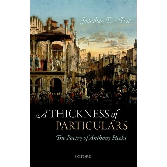 Thickness of Particulars: The Poetry of Anthony Hecht, (Paperback)