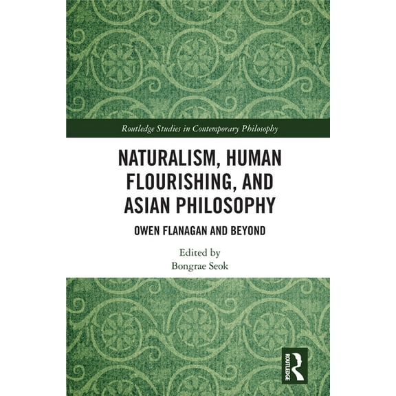 Routledge Studies in Contemporary Philos Naturalism, Human Flourishing, and Asian Philosophy: Owen Flanagan and Beyond, (Hardcover)