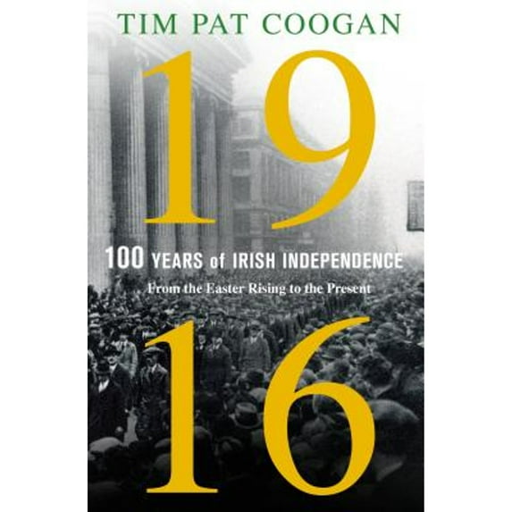 Pre-Owned 1916: One Hundred Years of Irish Independence: From the Easter Rising to the Present (Hardcover) 1250110599 9781250110596