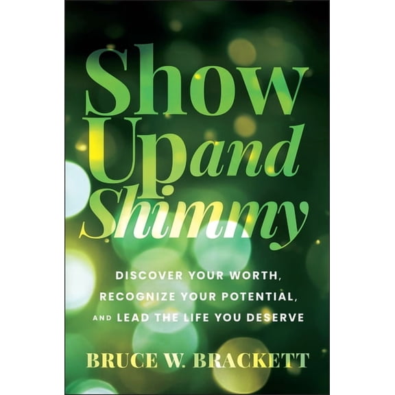 Show Up and Shimmy: Discover Your Worth, Recognize Your Potential, and Lead the Life You Deserve, (Hardcover)