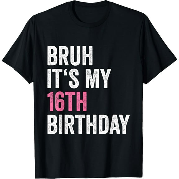 Exquisite and comfortable-16th Bday 16 Year Old Girl Teen Bruh Its My 16th Birthday T-Shirt