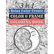 3 in 1 - Relax Color Create - Color & Frame Coloring Book : Stress Relieving Design Pages (Paperback)
