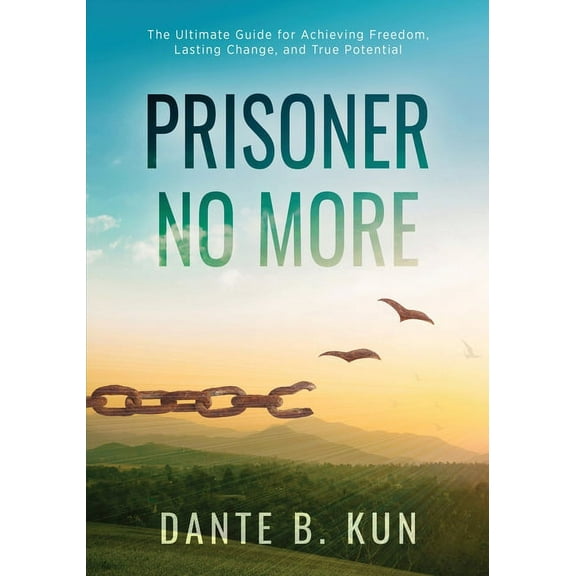 Prisoner No More: The Ultimate Guide for Achieving Freedom, Lasting Change, and True Potential, (Paperback)