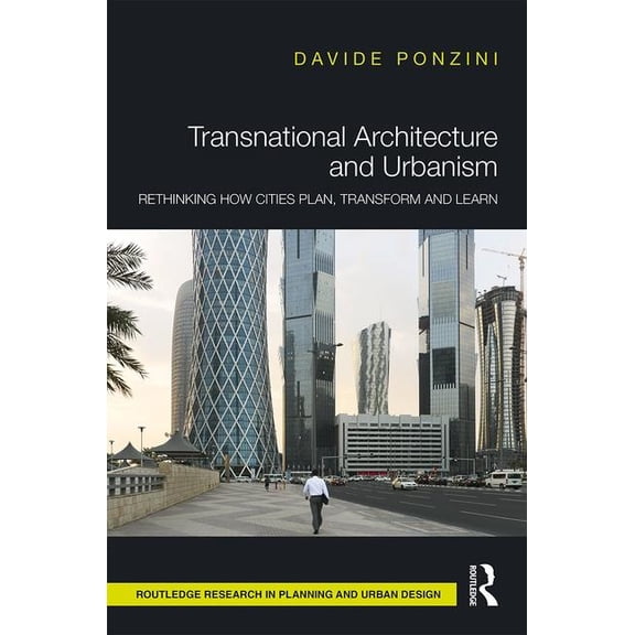 Routledge Research in Planning and Urban Transnational Architecture and Urbanism: Rethinking How Cities Plan, Transform, and Learn, (Hardcover)