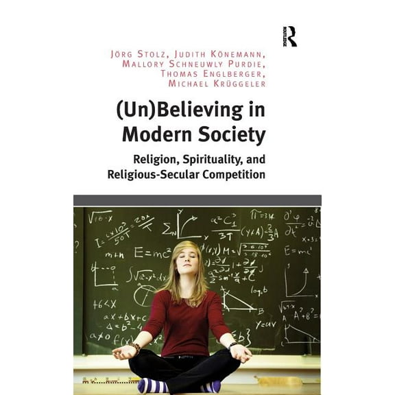 (Un)Believing in Modern Society: Religion, Spirituality, and Religious-Secular Competition (Hardcover)