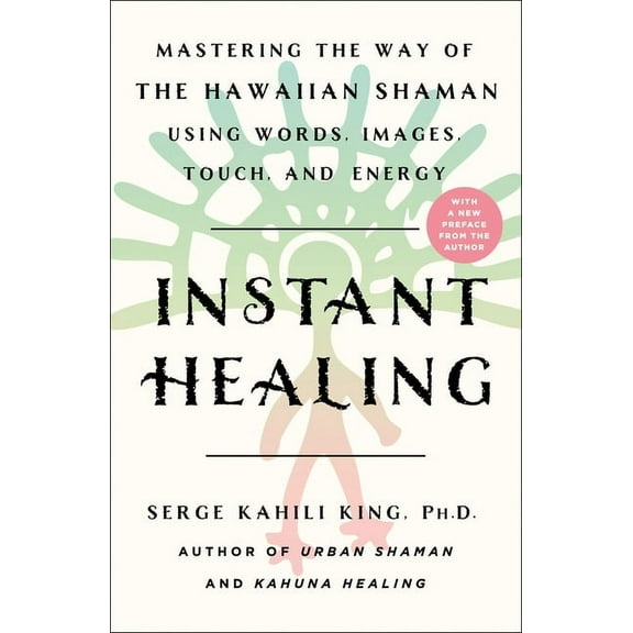 Instant Healing: Mastering the Way of the Hawaiian Shaman Using Words, Images, Touch, and Energy, (Paperback)