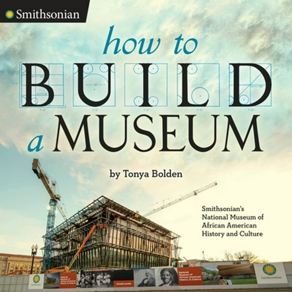 Pre-Owned How to Build a Museum: Smithsonian's National Museum of African American History and (Hardcover 9780451476371) by Tonya Bolden