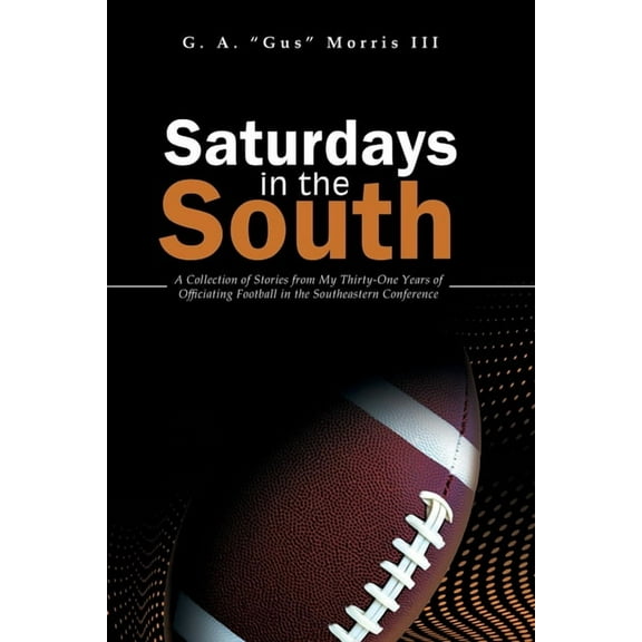 Saturdays in the South: A Collection of Stories from My Thirty-One Years of Officiating Football in the Southeastern Con, (Paperback)