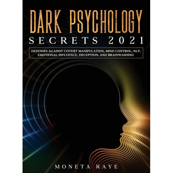 Dark Psychology Secrets 2021: Defenses Against Covert Manipulation, Mind Control, NLP, Emotional Influence, Deception, a, (Hardcover)